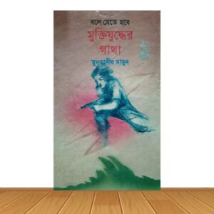 বলে যেতে হবে মুক্তিযুদ্ধের গাথা
